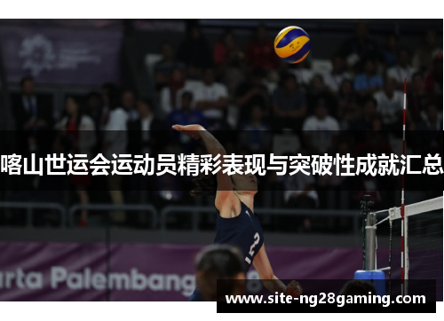 喀山世运会运动员精彩表现与突破性成就汇总