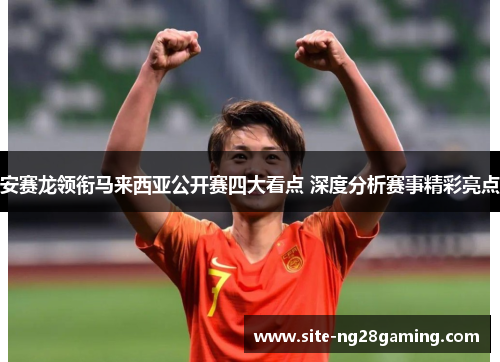 安赛龙领衔马来西亚公开赛四大看点 深度分析赛事精彩亮点