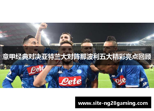 意甲经典对决亚特兰大对阵那波利五大精彩亮点回顾