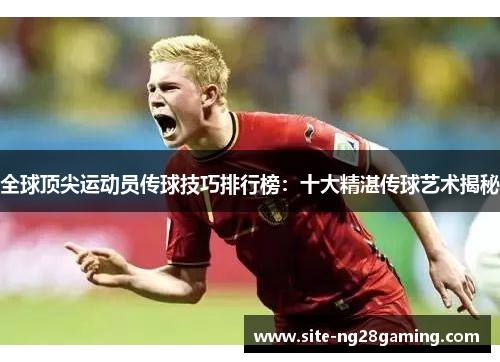 全球顶尖运动员传球技巧排行榜：十大精湛传球艺术揭秘
