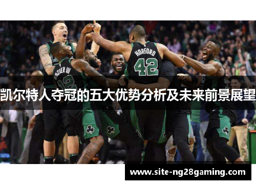 凯尔特人夺冠的五大优势分析及未来前景展望