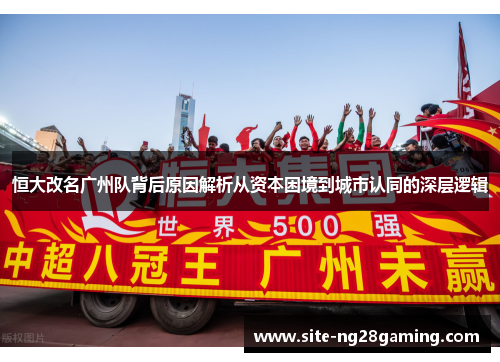 恒大改名广州队背后原因解析从资本困境到城市认同的深层逻辑