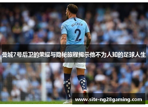 曼城7号后卫的荣耀与隐秘旅程揭示他不为人知的足球人生