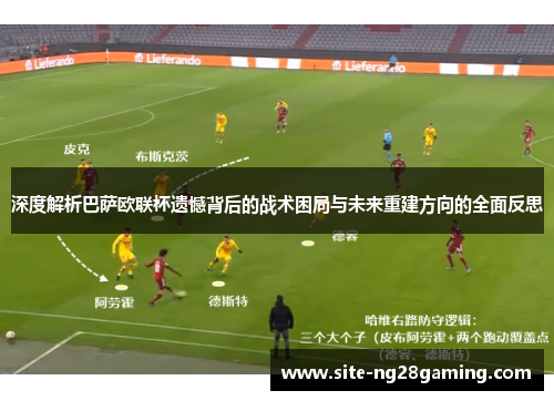 深度解析巴萨欧联杯遗憾背后的战术困局与未来重建方向的全面反思